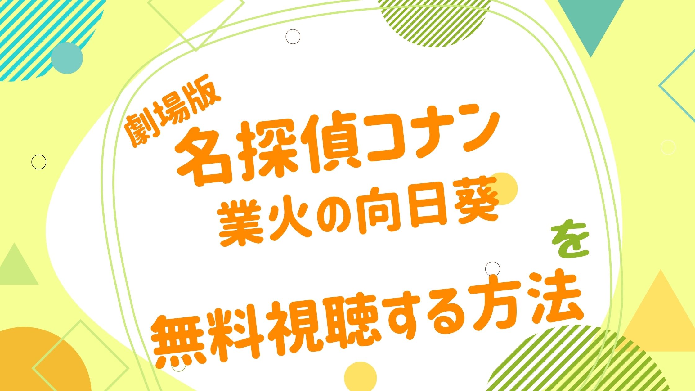 映画 名探偵コナン 業火の向日葵の無料動画をフル視聴できる配信サイトまとめ アニメ映画無料動画まとめサイト ベクシル 映画 名探偵コナン 業火の向日葵の無料動画をフル視聴できる配信サイトまとめ アニメ映画無料動画まとめサイト ベクシル