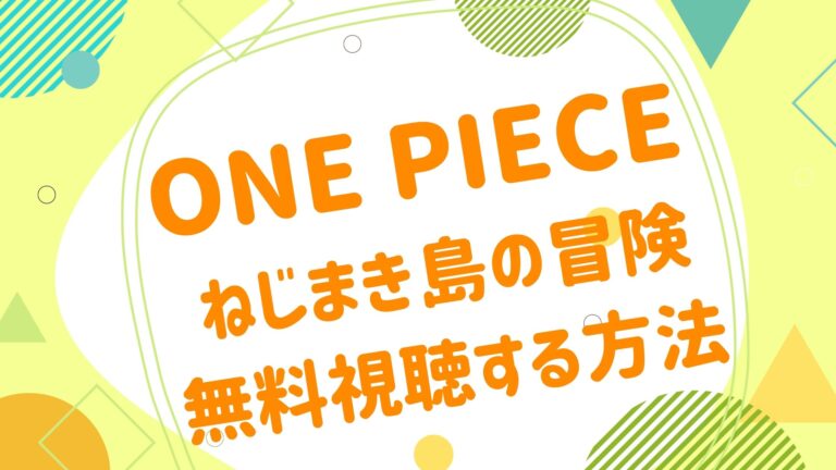映画 One Piece ねじまき島の冒険の動画をフルで無料視聴できる配信サイト アニメ映画無料動画まとめサイト ベクシル